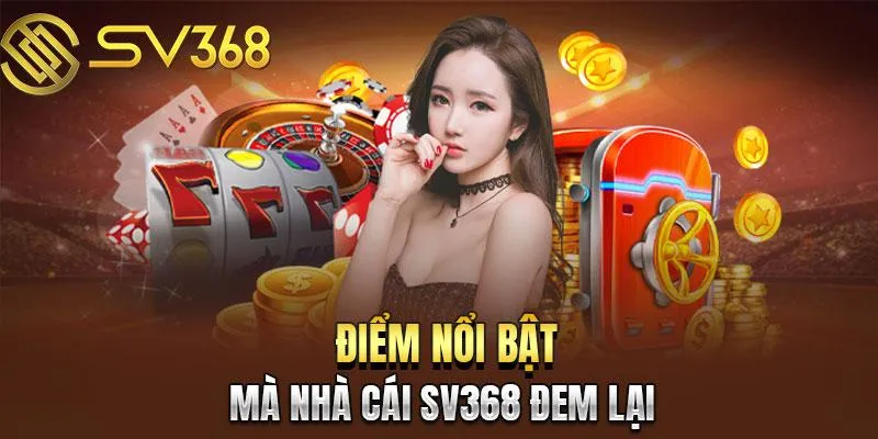 Ưu điểm nổi bật giúp SV368 vượt trội đối thủ